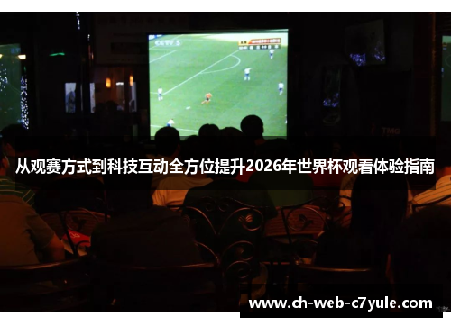 从观赛方式到科技互动全方位提升2026年世界杯观看体验指南 从观赛方式到科技互动全方位提升2026年世界杯观看体验指南
