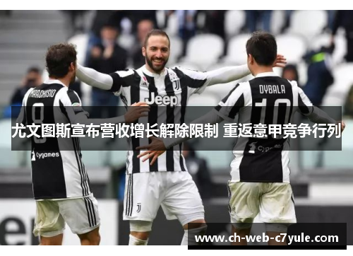 尤文图斯宣布营收增长解除限制 重返意甲竞争行列