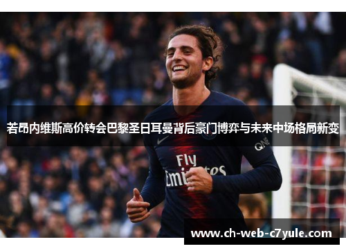 若昂内维斯高价转会巴黎圣日耳曼背后豪门博弈与未来中场格局新变 若昂内维斯高价转会巴黎圣日耳曼背后豪门博弈与未来中场格局新变