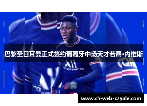 巴黎圣日耳曼正式签约葡萄牙中场天才若昂·内维斯 巴黎圣日耳曼正式签约葡萄牙中场天才若昂·内维斯